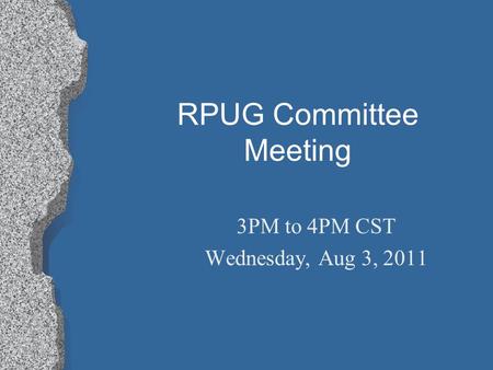 RPUG Committee Meeting 3PM to 4PM CST Wednesday, Aug 3, 2011.