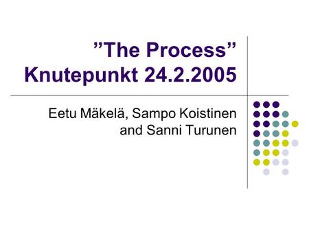 ”The Process” Knutepunkt 24.2.2005 Eetu Mäkelä, Sampo Koistinen and Sanni Turunen.