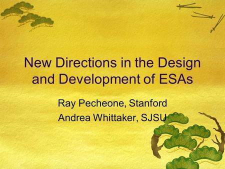 New Directions in the Design and Development of ESAs Ray Pecheone, Stanford Andrea Whittaker, SJSU.