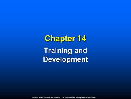 Elsevier items and derived items © 2007 by Saunders, an imprint of Elsevier Inc. Chapter 14 Training and Development.