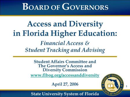 State University System of Florida B OARD OF G OVERNORS Access and Diversity in Florida Higher Education: Financial Access & Student Tracking and Advising.