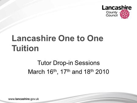 Lancashire One to One Tuition Tutor Drop-in Sessions March 16 th, 17 th and 18 th 2010.