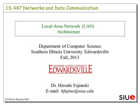 Local-Area-Network (LAN) Architecture Department of Computer Science Southern Illinois University Edwardsville Fall, 2013 Dr. Hiroshi Fujinoki E-mail: