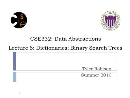 CSE332: Data Abstractions Lecture 6: Dictionaries; Binary Search Trees Tyler Robison Summer 2010 1.