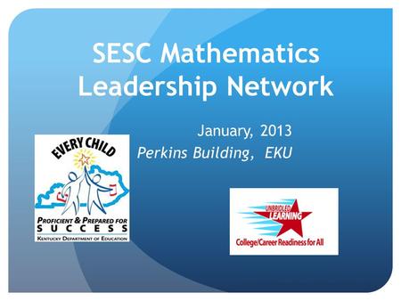 SESC Mathematics Leadership Network January, 2013 Perkins Building, EKU Kentucky Department of Education Network.