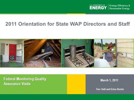 1 | Weatherization Assistance Program: Federal Monitoring Quality Assurance Visitseere.energy.gov 2011 Orientation for State WAP Directors and Staff March.