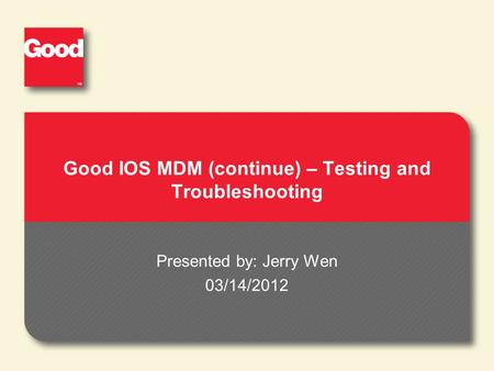 Good IOS MDM (continue) – Testing and Troubleshooting Presented by: Jerry Wen 03/14/2012.