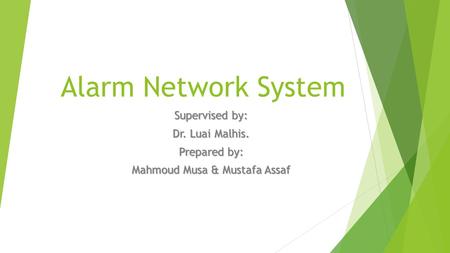 Alarm Network System Supervised by: Dr. Luai Malhis. Prepared by: Mahmoud Musa & Mustafa Assaf.