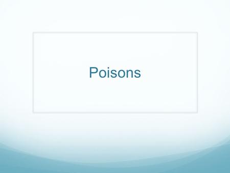 Poisons. “The poison is in the dosing” Socrates: killed with hemlock: 1 st recorded homicide by poison 339 BC Strongest poison: botulism Now used to diminish.