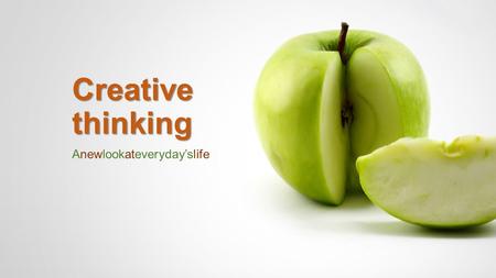 Creative thinking Anewlookateveryday’slife. What is creativity? Examples Useful tricks Practice ?