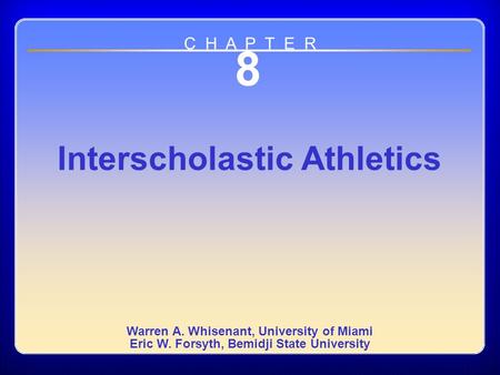 Chapter 8 8 Interscholastic Athletics Warren A. Whisenant, University of Miami Eric W. Forsyth, Bemidji State University C H A P T E R.