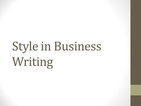 Style in Business Writing. Elements of style 1.Be simple and concise 2.Proofread 3.Show your audience they are important: use “you” and “your” 4.Sound.