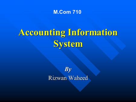 Accounting Information System By Rizwan Waheed M.Com 710.