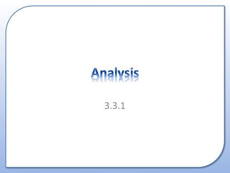 3.3.1. Different approaches an analysis might use when investigating a system including: – Questionnaires – Interviews – Document gathering and analysis.