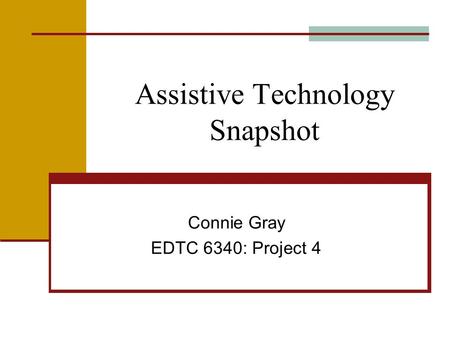 Assistive Technology Snapshot Connie Gray EDTC 6340: Project 4.