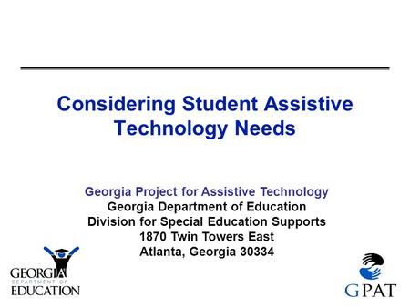 Georgia Project for Assistive Technology Georgia Department of Education Division for Special Education Supports 1870 Twin Towers East Atlanta, Georgia.