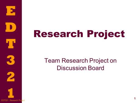 EDT321EDT321 1 EDT321 - Research Project Research Project Team Research Project on Discussion Board.