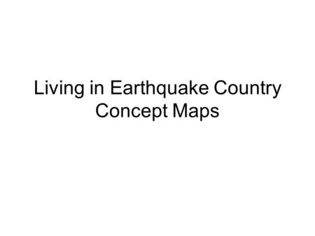 Living in Earthquake Country Concept Maps. Overview Evidence from past earthquakes can help us predict the amount of damage to expect from future earthquakes.