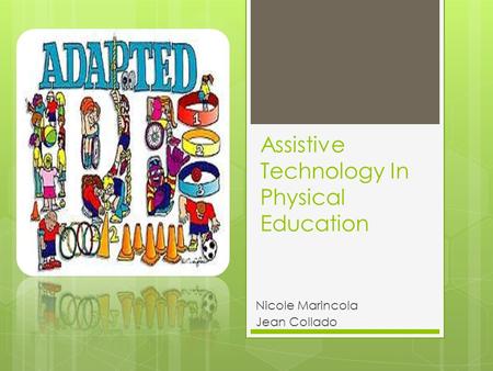 Assistive Technology In Physical Education Nicole Marincola Jean Collado.