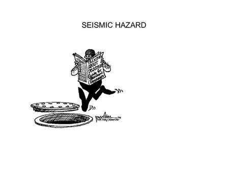 SEISMIC HAZARD. Seismic risk versus seismic hazard Seismic Hazard is the probability of occurrence of a specified level of ground shaking in a specified.