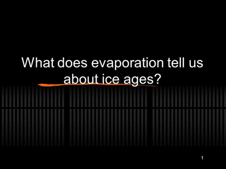 1 What does evaporation tell us about ice ages?. 2 p. 608 Reflect & Connect 1-4 Finish up from the other day. 2.