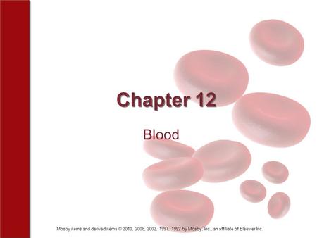 Mosby items and derived items © 2010, 2006, 2002, 1997, 1992 by Mosby, Inc., an affiliate of Elsevier Inc. Chapter 12 Blood.