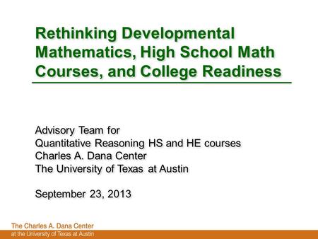 Rethinking Developmental Mathematics, High School Math Courses, and College Readiness Advisory Team for Quantitative Reasoning HS and HE courses Charles.