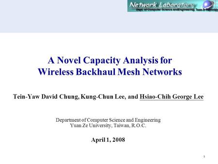 1 A Novel Capacity Analysis for Wireless Backhaul Mesh Networks Tein-Yaw David Chung, Kung-Chun Lee, and Hsiao-Chih George Lee Department of Computer Science.