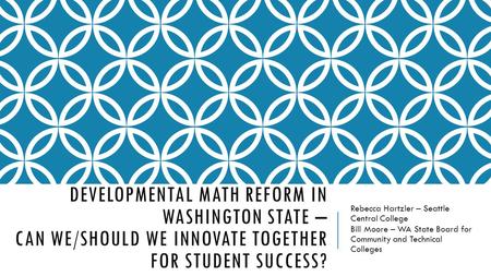 DEVELOPMENTAL MATH REFORM IN WASHINGTON STATE – CAN WE/SHOULD WE INNOVATE TOGETHER FOR STUDENT SUCCESS? Rebecca Hartzler – Seattle Central College Bill.