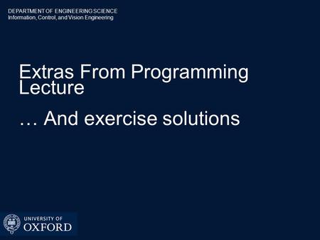 DEPARTMENT OF ENGINEERING SCIENCE Information, Control, and Vision Engineering Extras From Programming Lecture … And exercise solutions.