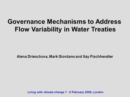 Governance Mechanisms to Address Flow Variability in Water Treaties Alena Drieschova, Mark Giordano and Itay Fischhendler Living with climate change 7.