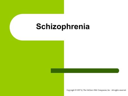 Copyright © 2007 by The McGraw-Hill Companies, Inc. All rights reserved. Schizophrenia.