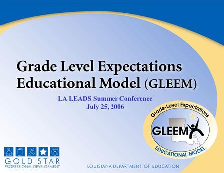 LA LEADS Summer Conference July 25, 2006. Discussion Topics GLEEM Overview Preview of Modules Region I Spotlight 2006-07 Training Schedule Questions and.