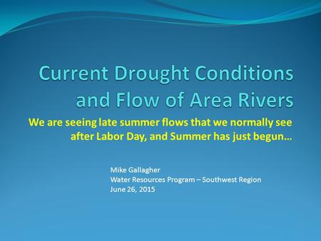 We are seeing late summer flows that we normally see after Labor Day, and Summer has just begun… Mike Gallagher Water Resources Program – Southwest Region.