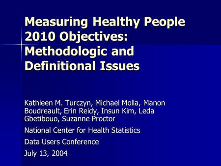 Measuring Healthy People 2010 Objectives: Methodologic and Definitional Issues Kathleen M. Turczyn, Michael Molla, Manon Boudreault, Erin Reidy, Insun.