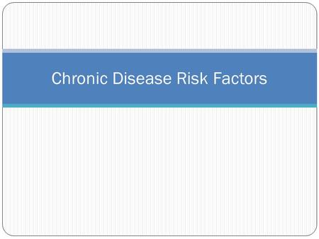 Chronic Disease Risk Factors. Risk Factors What are the risk factors for chronic disease? #1?? #2?? Others….