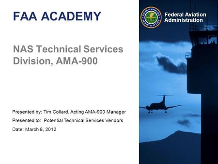 Presented by: Tim Collard, Acting AMA-900 Manager Presented to: Potential Technical Services Vendors Date: March 8, 2012 Federal Aviation Administration.