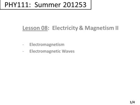 PHY111: Summer 201253 Lesson 08: Electricity & Magnetism II -Electromagnetism -Electromagnetic Waves 1/4.