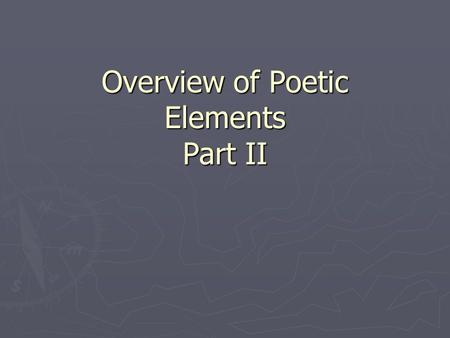 Overview of Poetic Elements Part II. 5 More Poetic Elements ► Symbol ► Paradox ► Overstatement (hyperbole) ► Understatement ► Irony  Verbal  Dramatic.