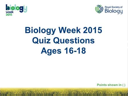 Biology Week 2015 Quiz Questions Ages 16-18 Points shown in ( )