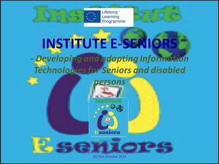 INSTITUTE E-SENIORS - Developing and adapting Information Technologies for Seniors and disabled persons CO-BUS-VET Kick-Off meeting Assen 30/31st October.