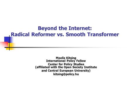 Beyond the Internet: Radical Reformer vs. Smooth Transformer Meelis Kitsing International Policy Fellow Center for Policy Studies (affiliated with the.