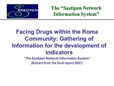 The “Sastipen Network Information System” Facing Drugs within the Roma Community: Gathering of Information for the development of indicators “The Sastipen.