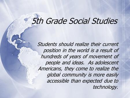 5th Grade Social Studies Students should realize their current position in the world is a result of hundreds of years of movement of people and ideas.