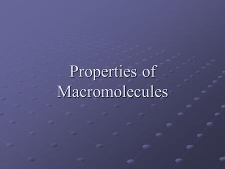 Properties of Macromolecules. Smaller Molecules Large Molecule POLYMERMONOMERS linkage.