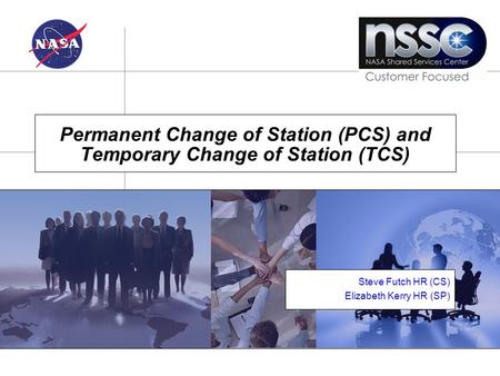 Monday, February 6, 2005 Permanent Change of Station (PCS) and Temporary Change of Station (TCS) Steve Futch HR (CS) Elizabeth Kerry HR (SP)