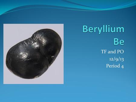 Beryllium Be TF and PO 12/9/13 Period 4.