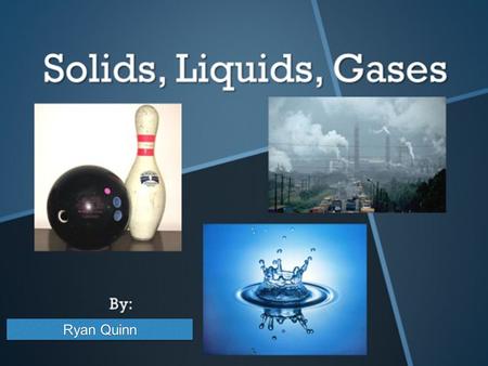 Ryan Quinn Ryan Quinn. IntroductionIntroduction Matter is anything that takes up space and has mass. Mass is the amount of matter in an object then properties.