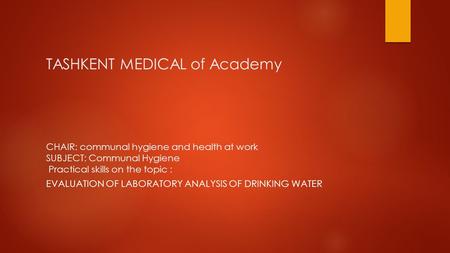 TASHKENT MEDICAL of Academy CHAIR: communal hygiene and health at work SUBJECT: Communal Hygiene Practical skills on the topic : EVALUATION OF LABORATORY.