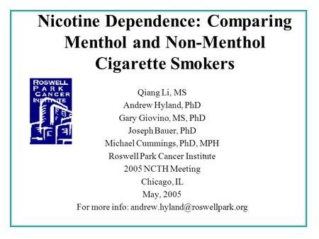 Nicotine Dependence: Comparing Menthol and Non-Menthol Cigarette Smokers Qiang Li, MS Andrew Hyland, PhD Gary Giovino, MS, PhD Joseph Bauer, PhD Michael.